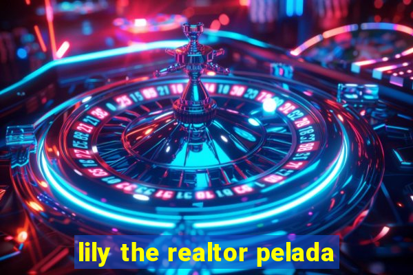 lily the realtor pelada